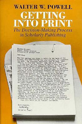 Getting Into Print: The Decision-Making Process in Scholarly Publishing - Powell, Walter W