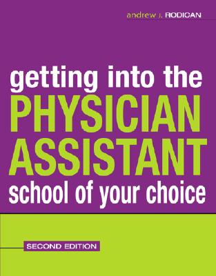 Getting Into the Physician Assistant School of Your Choice: Second Edition - Rodican, Andrew J, and Rodican Andrew