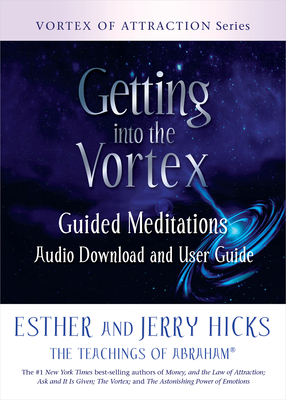 Getting Into the Vortex: Guided Meditations Audio Download and User Guide - Hicks, Esther, and Hicks, Jerry