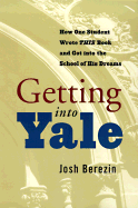 Getting Into Yale: How One Student Wrote This Book and Got Into the School of His Dreams