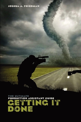 Getting It Done: The Ultimate Production Assistant Guide - Friedman, Joshua