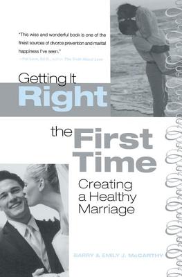 Getting It Right the First Time: Creating a Healthy Marriage - McCarthy, Barry, and McCarthy, Emily J.