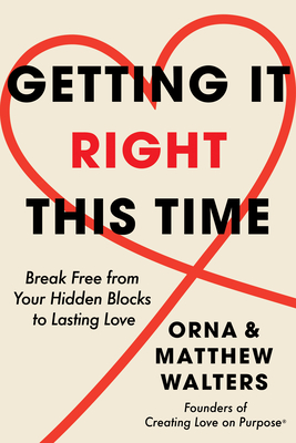Getting It Right This Time: Break Free from Your Hidden Blocks to Lasting Love - Walters, Orna, and Walters, Matthew