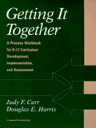 Getting It Together: A Process Workbook for K-12 Curriculum Development, Implementation, and Assessment - Carr, Judy F, and Harris, Douglas E