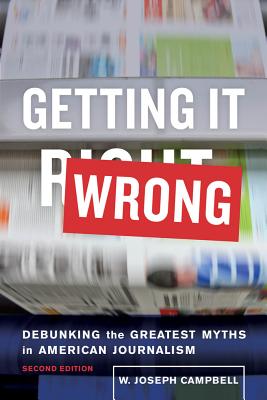 Getting It Wrong: Debunking the Greatest Myths in American Journalism - Campbell, W. Joseph