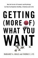 Getting (More of) What You Want: How the Secrets of Economics & Psychology Can Help You Negotiate Anything in Business & Life