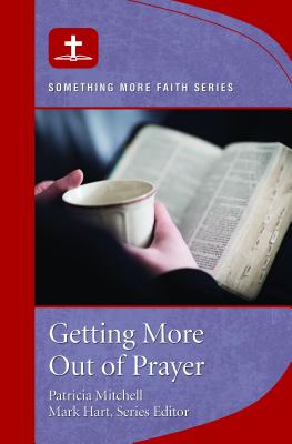 Getting More Out of Prayer - Hart, Mark (Editor), and Mitchell, Patricia