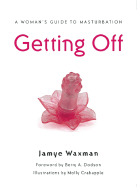 Getting Off: A Woman's Guide to Masturbation