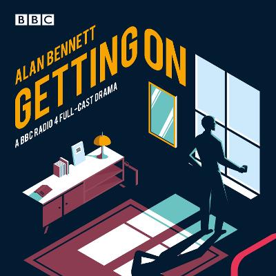 Getting On: A BBC Radio 4 full-cast drama - Bennett, Alan, and Simpson, Charles (Read by), and Rintoul, David (Read by)