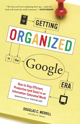 Getting Organized in the Google Era: How to Stay Efficient, Productive (and Sane) in an Information-Saturated World - Merrill, Douglas, and Martin, James A