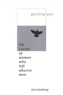 Getting Out: Life Stories of Women Who Left Abusive Men - Goetting, Ann, Professor