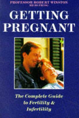 Getting Pregnant: The Complete Guide to Fertility & Infertility - Winston, Robert, Dr., and Winston, Professor Robert