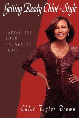 Getting Ready Chloe-Style: Perfecting Your Authentic Image - Brown, Chloe Taylor
