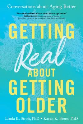 Getting Real about Getting Older: Conversations about Aging Better - Stroh, Linda, and Brees, Karen