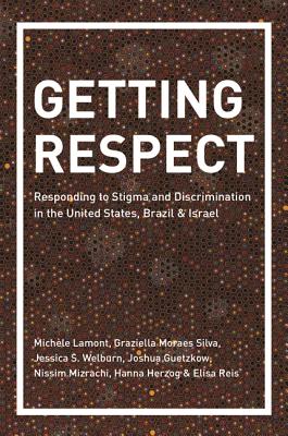 Getting Respect: Responding to Stigma and Discrimination in the United States, Brazil, and Israel - Lamont, Michle, and Moraes Silva, Graziella, and Welburn, Jessica S