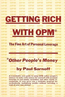Getting rich with OPM; the fine art of personal leverage - Sarnoff, Paul