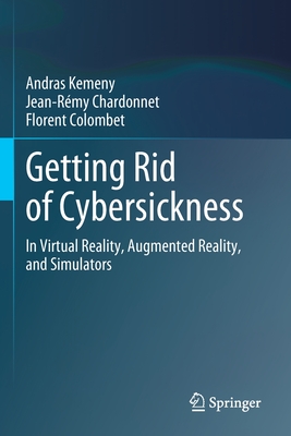 Getting Rid of Cybersickness: In Virtual Reality, Augmented Reality, and Simulators - Kemeny, Andras, and Chardonnet, Jean-Rmy, and Colombet, Florent