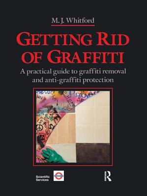 Getting Rid of Graffiti: A Practical Guide to Graffiti Removal and Anti-Graffiti Protection - Whitford, Maurice J