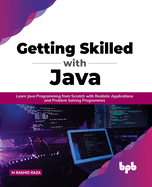 Getting Skilled with Java: Learn Java Programming from Scratch with Realistic Applications and Problem Solving Programmes