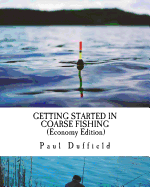 Getting Started in Coarse Fishing (Economy Edition): Tackle, Methods and Baits for All Waters and Species