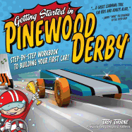 Getting Started in Pinewood Derby: Step-By-Step Workbook to Building Your First Car!