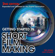 Getting Started in Short Film Making: Expanded and Updated Edition for the Digiatal Generation