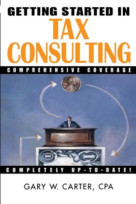 Getting Started in Tax Consulting - Carter, Gary W, Ph.D., MT, CPA