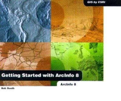 Getting Started with Arcinfo 8 - Booth, Bob
