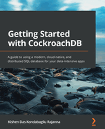 Getting Started with CockroachDB: A guide to using a modern, cloud-native, and distributed SQL database for your data-intensive apps
