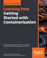 Getting Started with Containerization: Reduce the operational burden on your system by automating and managing your containers