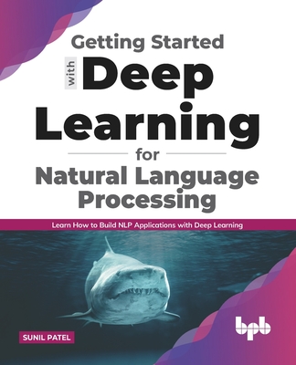 Getting started with Deep Learning for Natural Language Processing: Learn how to build NLP applications with Deep Learning (English Edition) - Patel, Sunil