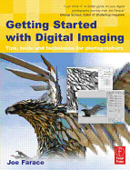 Getting Started with Digital Imaging: Tips, Tools and Techniques for Photographers - Farace, Joe
