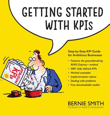 Getting Started with KPIs: Step-by-step KPI guide for ambitious businesses - Smith, Bernie