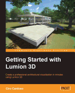 Getting Started with Lumion 3D: Architectural visualization doesn't have to be complicated. This book will teach you how to use Lumion 3D from scratch to create your own model, then modify it with textures and detailing for a fantastic image or video.