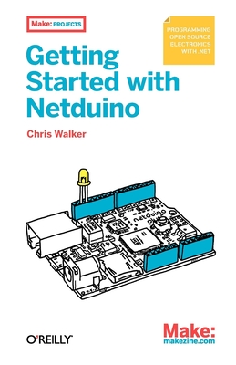 Getting Started with Netduino: Open Source Electronics Projects with .Net - Walker, Chris