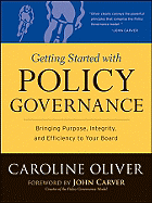 Getting Started with Policy Governance: Bringing Purpose, Integrity and Efficiency to Your Board's Work