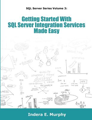 Getting Started With SQL Server Integration Services Made Easy - Murphy, Indera E