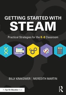 Getting Started with STEAM: Practical Strategies for the K-8 Classroom - Krakower, Billy, and Martin, Meredith