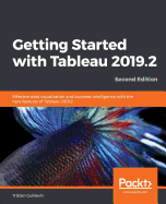 Getting Started with Tableau 2019.2: Effective data visualization and business intelligence with the new features of Tableau 2019.2, 2nd Edition