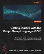 Getting Started with the Graph Query Language (GQL): A complete guide to designing, querying, and managing graph databases with GQL