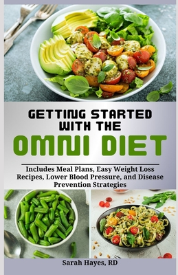 Getting Started with the Omni Diet: Includes Meal Plans, Easy Weight Loss Recipes, Lower Blood Pressure, and Disease Prevention Strategies - Hayes Rd, Sarah