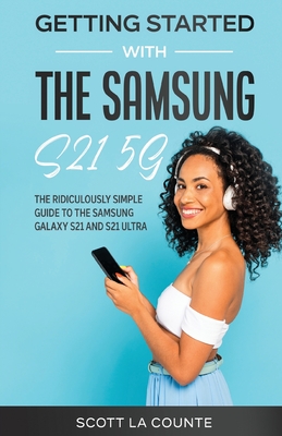 Getting Started With the Samsung S21 5G: The Ridiculously Simple Guide to the Samsung S21 5G and S21 Ultra - La Counte, Scott