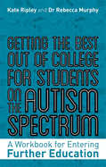 Getting the Best Out of College for Students on the Autism Spectrum: A Workbook for Entering Further Education