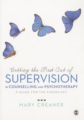 Getting the Best Out of  Supervision in Counselling & Psychotherapy: A Guide for the Supervisee - Creaner, Mary