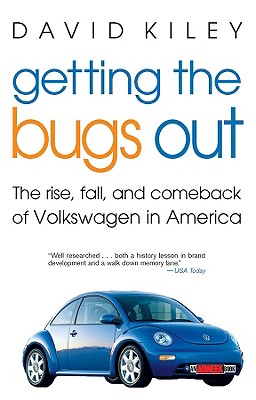 Getting the Bugs Out: The Rise, Fall, and Comeback of Volkswagen in America - Kiley, David