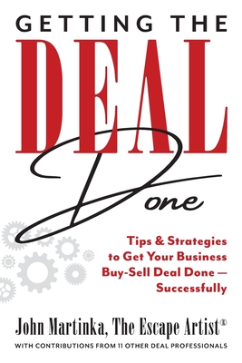 Getting the Deal Done: Tips & Strategies to Get Your Business Buy-Sell Deal Done-Successfully - Larsen, Todd (Editor), and Martinka, John