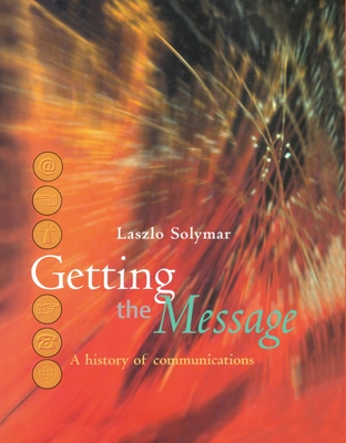 Getting the Message: A History of Communications - Solymar, Laszlo