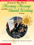 Getting the Most Out of Morning Message and Other Shared Writing Lessons: Great Techniques for Teaching Beginning Writers by Writing with Them