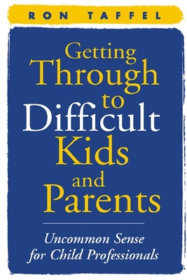 Getting Through to Difficult Kids and Parents: Uncommon Sense for Child Professionals - Taffel, Ron, PhD