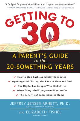 Getting to 30: A Parent's Guide to the 20-Something Years - Arnett, Jeffrey Jensen, and Fishel, Elizabeth